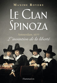 LE CLAN SPINOZA - AMSTERDAM, 1677. L'INVENTION DE LA LIBERTE