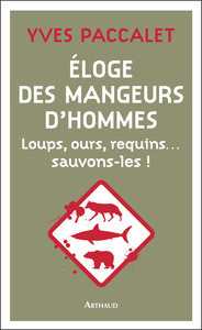 ELOGE DES MANGEURS D'HOMMES - LOUPS, OURS, REQUINS... SAUVONS-LES ! - ILLUSTRATIONS, COULEUR