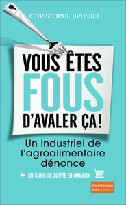 VOUS ETES FOUS D'AVALER CA ! - UN INDUSTRIEL DE L'AGRO-ALIMENTAIRE DENONCE