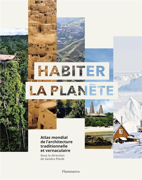 HABITER LA PLANETE - ATLAS MONDIAL DE L'ARCHITECTURE VERNACULAIRE