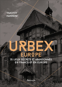 URBEX EUROPE - 35 LIEUX SECRETS ET ABANDONNES EN FRANCE ET EN EUROPE