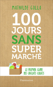 100 JOURS SANS SUPERMARCHE - LE GUIDE DES CIRCUITS COURTS