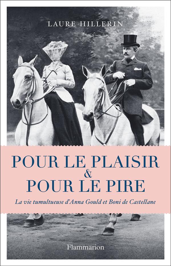 Pour le plaisir et pour le pire - la vie tumultueuse d'anna gould et boni de castellane