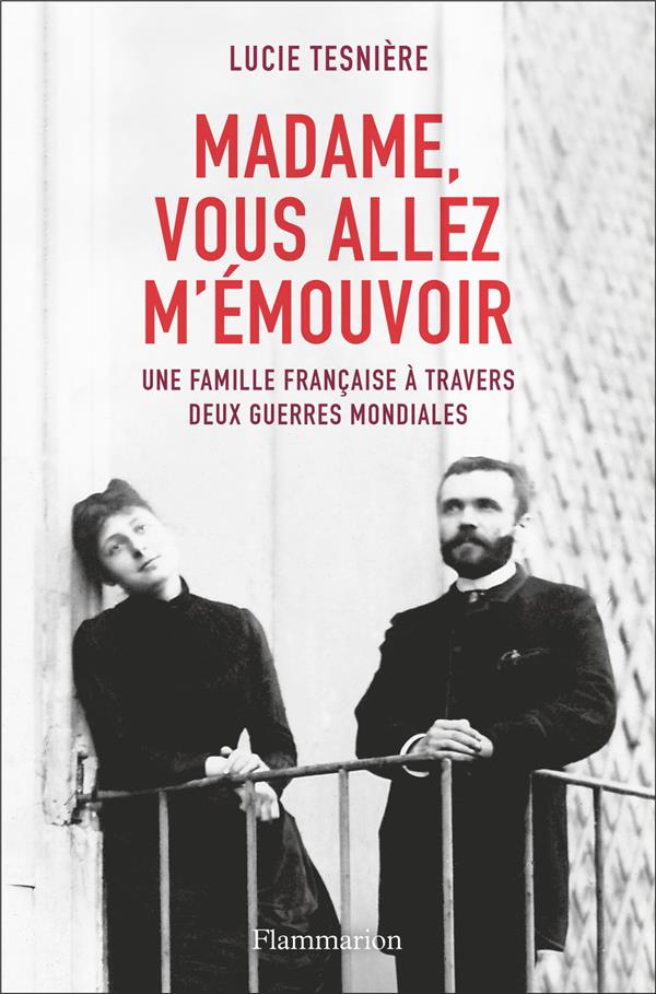 Madame, vous allez m'emouvoir - une famille francaise a travers deux guerres mondiales