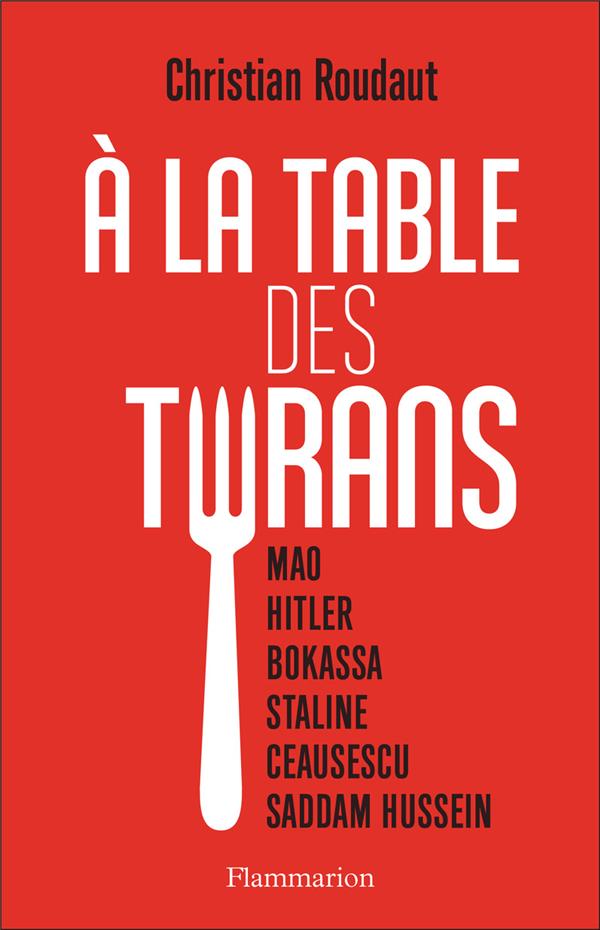 A la table des tyrans - mao, hitler, bokassa, staline, ceausescu, saddam hussein