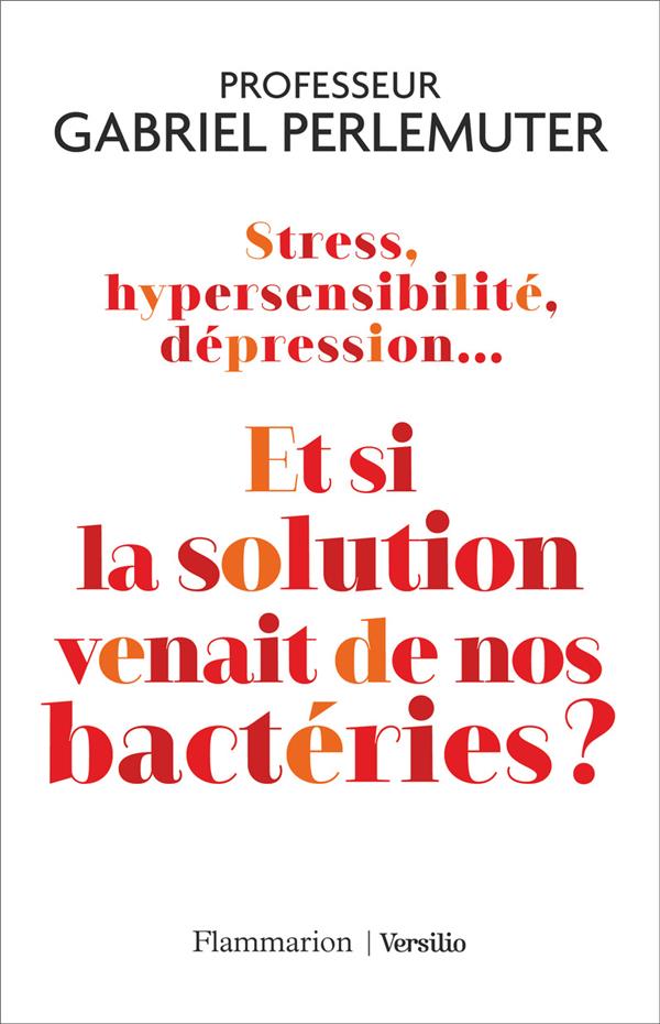 Stress, hypersensibilite, depression... et si la solution venait de nos bacteries ?