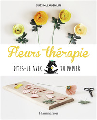 FLEURS THERAPIE - DITES-LE AVEC DU PAPIER