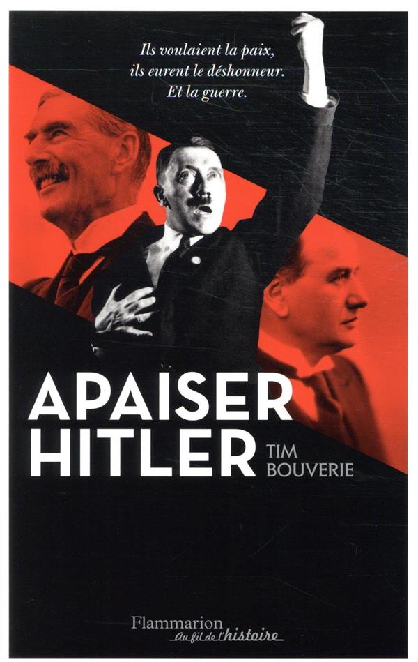 Apaiser hitler - ils voulaient la paix, ils eurent le deshonneur. et la guerre