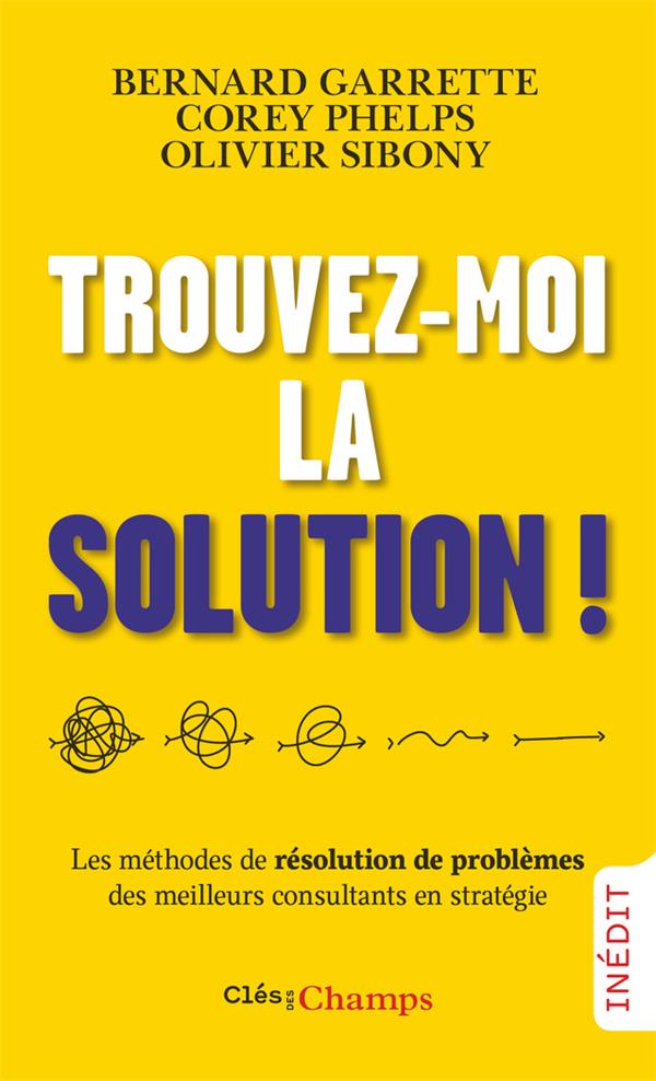 Trouvez-moi la solution ! - les methodes de resolution de problemes des meilleurs consultants en str