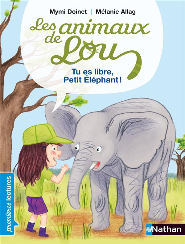 LES ANIMAUX DE LOU: TU ES LIBRE, PETIT ELEPHANT !