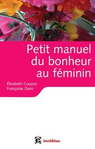 PETIT MANUEL DU BONHEUR AU FEMININ - DES CLES POUR VIVRE HEUREUSE