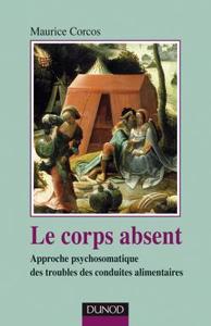 LE CORPS ABSENT - 2E EDITION - APPROCHE PSYCHOSOMATIQUE DES TROUBLES DE CONDUITES ALIMENTAIRES