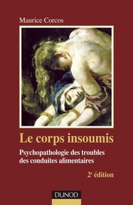 LE CORPS INSOUMIS - 2E EDITION - PSYCHOPATHOLOGIE DES TROUBLES DES CONDUITES ALIMENTAIRES
