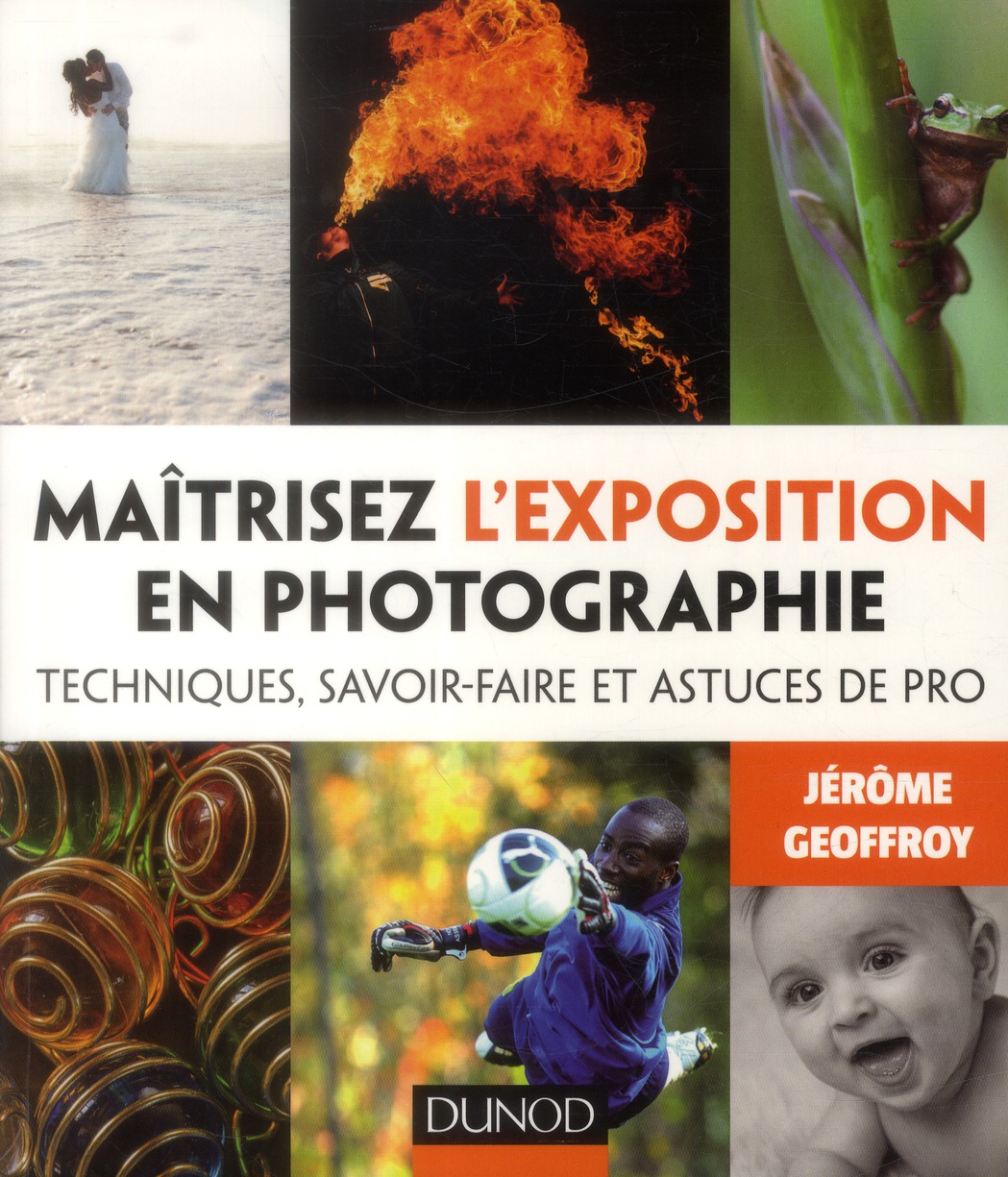 MAITRISEZ L'EXPOSITION EN PHOTOGRAPHIE - TECHNIQUES, SAVOIR-FAIRE ET ASTUCES DE PRO