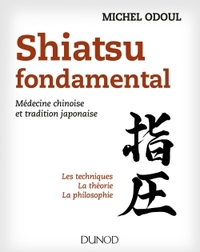 SHIATSU FONDAMENTAL - MEDECINE CHINOISE ET TRADITION JAPONAISE