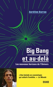 BIG BANG ET AU-DELA - LES NOUVEAUX HORIZONS DE L'UNIVERS