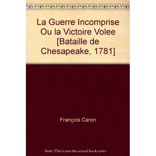 LA GUERRE INCOMPRISE OU LA VICTOIRE VOLEE [BATAILLE DE CHESAPEAKE, 1781]