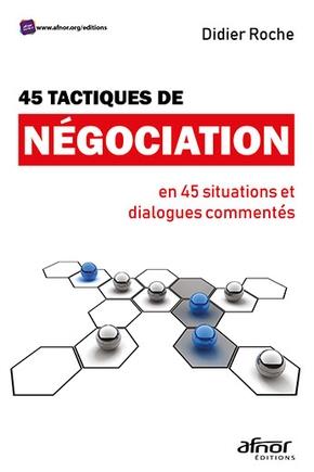 45 TACTIQUES DE NEGOCIATION - EN 45 SITUATIONS ET DIALOGUES COMMENTES
