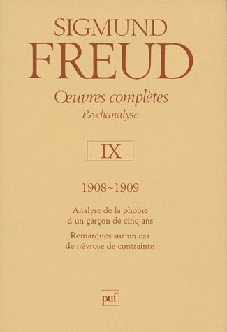 OEUVRES COMPLETES - PSYCHANALYSE - VOL. IX : 1908-1909 - ANALYSE DE LA PHOBIE D'UN GARCON DE CINQ AN