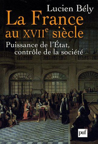 LA FRANCE AU XVIIE SIECLE - PUISSANCE DE L'ETAT, CONTROLE DE LA SOCIETE