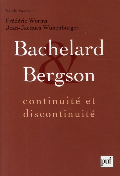 BACHELARD ET BERGSON : CONTINUITE ET DISCONTINUITE - UNE RELATION PHILOSOPHIQUE AU COEUR DU XXE SIEC