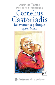 CORNELIUS CASTORIADIS. REINVENTER LA POLITIQUE APRES MARX