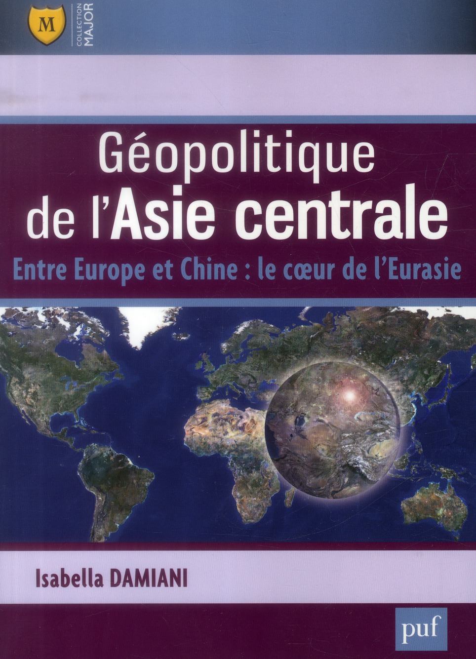 GEOPOLITIQUE DE L'ASIE CENTRALE - ENTRE EUROPE ET CHINE : LE COEUR DE L'EURASIE