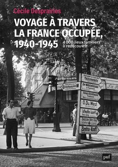 VOYAGE A TRAVERS LA FRANCE OCCUPEE, 1940-1945 - 4 000 LIEUX FAMILIERS A REDECOUVRIR