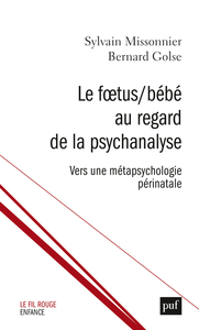 LE FOETUS/BEBE AU REGARD DE LA PSYCHANALYSE - VERS UNE METAPSYCHOLOGIE PERINATALE