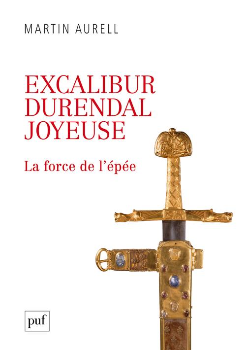 EXCALIBUR, DURENDAL, JOYEUSE : LA FORCE DE L'EPEE