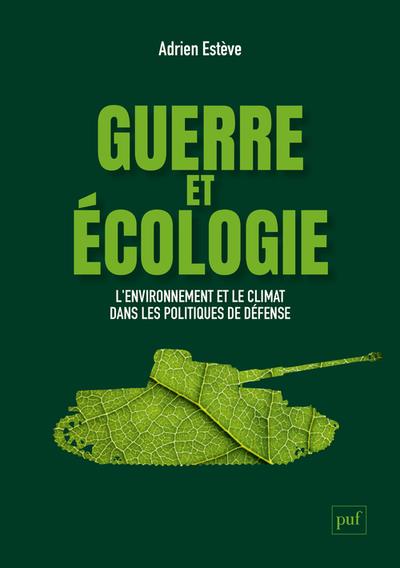 GUERRE ET ECOLOGIE - L'ENVIRONNEMENT ET LE CLIMAT DANS LES POLITIQUES DE DEFENSE (FRANCE ET ETATS-UN