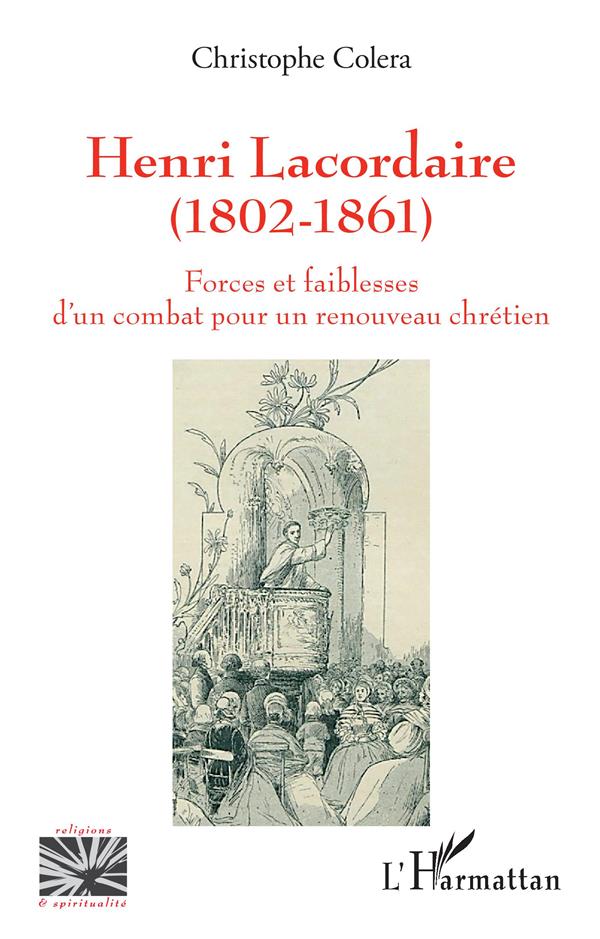 HENRI LACORDAIRE (1802-1861) - FORCES ET FAIBLESSES D'UN COMBAT POUR UN RENOUVEAU CHRETIEN