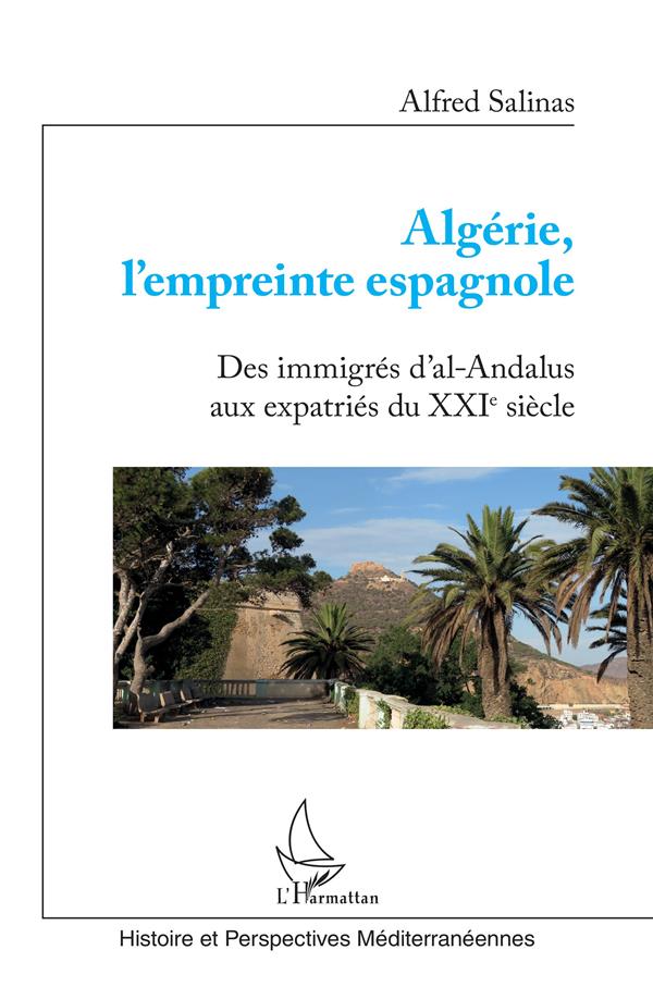 Algerie, l'empreinte espagnole - des immigres d'al-andalus aux expatries du xxie siecle