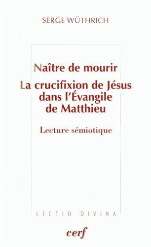 NAITRE DE MOURIR - LA CRUCIFIXION DE JESUS DANS L'EVANGILE DE MATTHIEU