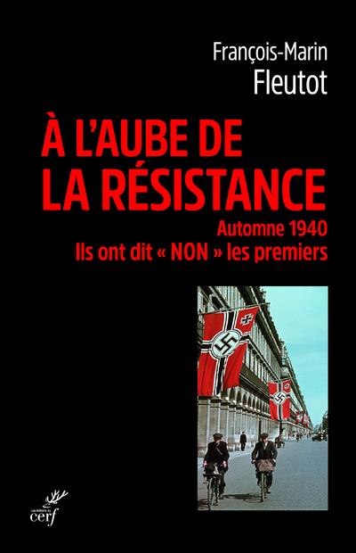 A L'AUBE DE LA RESISTANCE - AUTOMNE 1940, ILS ONT DIT NON LES PREMIERS