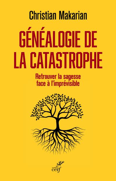 GENEALOGIE DE LA CATASTROPHE - RETROUVER LA SAGESSE FACE A L'IMPREVISIBLE