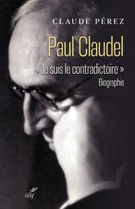 PAUL CLAUDEL - "JE SUIS LE CONTRADICTOIRE"