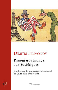 RACONTER LA FRANCE AUX SOVIETIQUES - UNE HISTOIRE DU JOURNALISME INTERNATIONAL EN URSS ENTRE 1946 ET
