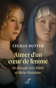 AIMER D'UN COEUR DE FEMME - EN DIALOGUE AVEC MARIE ET MARIE-MADELEINE