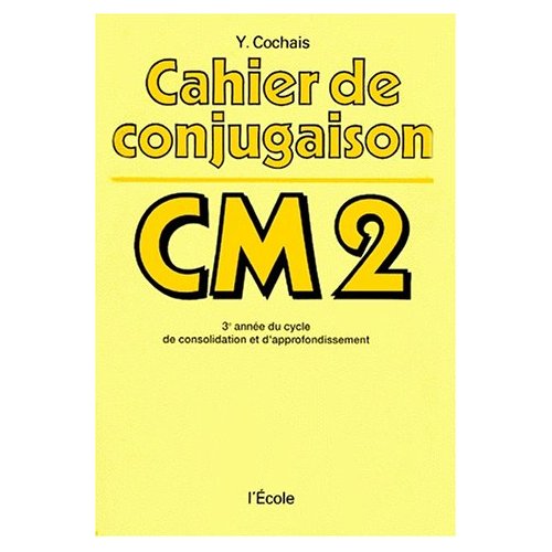 CAHIER DE CONJUGAISON CM2 - 3E ANNEE DU CYCLE DE CONSOLIDATION ET D'APPROFONDISSEMENT
