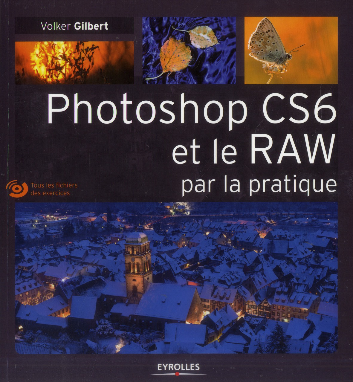 PHOTOSHOP CS6 ET LE RAW PAR LA PRATIQUE - AVEC DVD-ROM.