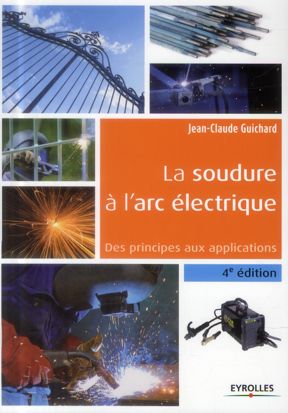 LA SOUDURE A L'ARC ELECTRIQUE - 4E EDITION - DES PRINCIPES AUX APPLICATIONS.