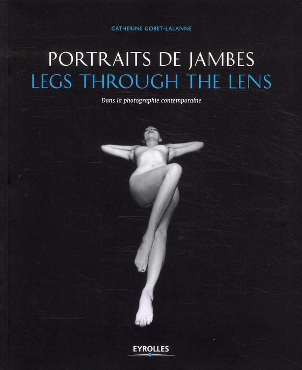PORTRAITS DE JAMBES - LEGS THROUGH THE LENS - DANS LA PHOTOGRAPHIE CONTEMPORAINE.