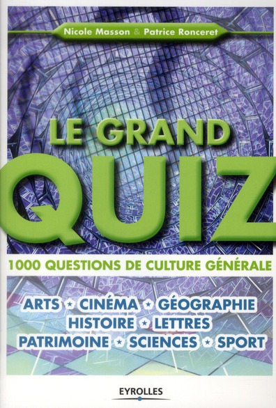 LE GRAND QUIZ - 1000 QUESTIONS DE CULTURE GENERALE. ARTS, CINEMA, GEOGRAPHIE, HISTOIRE, LETTRES, PAT