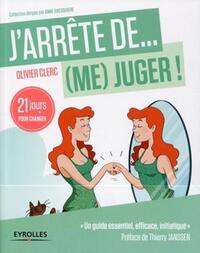 J'ARRETE DE (ME) JUGER ! - 21 JOURS POUR REAPPRENDRE A  (S')AIMER !