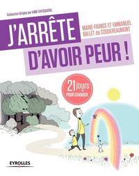 J'ARRETE D'AVOIR PEUR ! - 21 JOURS POUR RENOUER AVEC SON ENFANT INTERIEUR !