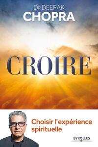CROIRE : CHOISIR L'EXPERIENCE SPIRITUELLE - CHOISIR L'EXPERIENCE SPIRITUELLE.