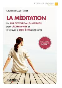 LA MEDITATION - UN ART DE VIVRE AU QUOTIDIEN, POUR LACHER PRISE ET RETROUVER LE BIEN-ETRE DANS SA VI