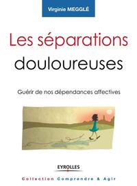 LES SEPARATIONS DOULOUREUSES - GUERIR DE NOS DEPENDANCES AFFECTIVES.