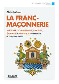 LA FRANC-MACONNERIE - HISTOIRE, FONDEMENTS, FIGURES, ENIGMES ET PRATIQUES EN FRANCE ET DANS LE MONDE